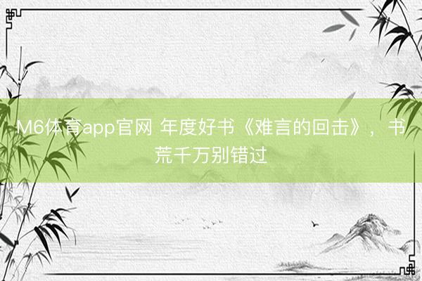 M6体育app官网 年度好书《难言的回击》,书荒千万别错过