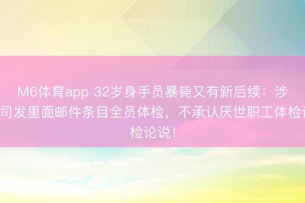 M6体育app 32岁身手员暴毙又有新后续：涉事公司发里面邮件条目全员体检，不承认厌世职工体检论说！
